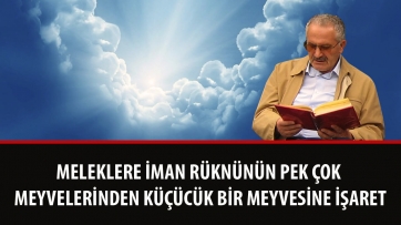 Meleklere İman Rüknünün Pek Çok Meyvelerinden Küçücük Bir Meyvesine İşaret 