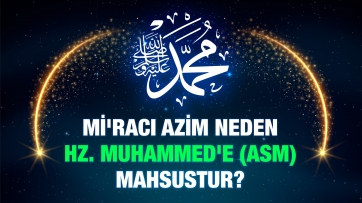 Mi'rac-ı Azim neden Hz Muhammed'e (asm) mahsustur?
