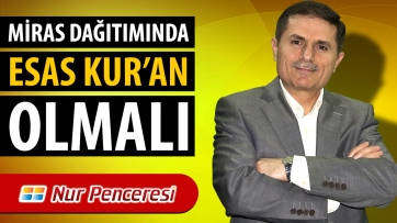 Miras Dağıtımında Esas Kur'an Olmalı!