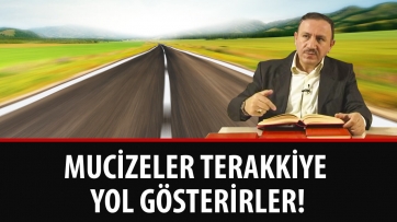 Mucizeler Terakkiye Yol Gösterirler!