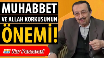 Muhabbet ve Allah Korkusunun Önemi!