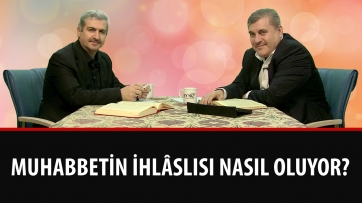 Muhabbetin ihlâslısı nasıl oluyor?