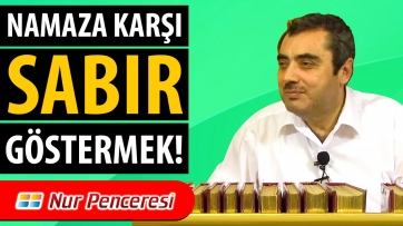 Namaza Karşı Sabır Göstermek!