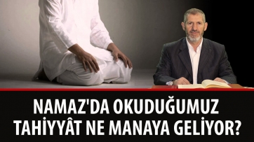 Namaz'da Okuduğumuz Tahiyyât Ne Manaya Geliyor?
