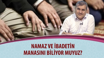 Namaz ve ibadetin manasını biliyor muyuz?