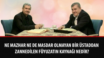 Ne mazhar ne de masdar olmayan bir Üstaddan zannedilen füyuzatın kaynağı nedir?