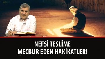 Nefsi Teslime Mecbur Eden Hakikatlar!