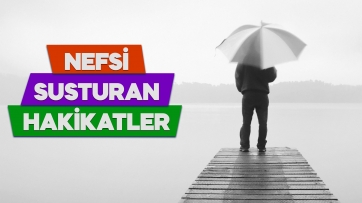 Nefsi Susturan Hakikatler!
