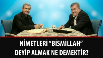 Nimetleri “Bismillah” deyip almak ne demektir?
