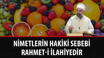 Nimetlerin Hakiki Sebebi Rahmet-i İlahiyedir!