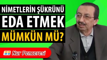 Nimetlerin Şükrünü Eda Etmek Mümkün mü?