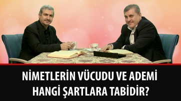 Nimetlerin vücudu ve ademi hangi şartlara tabidir?