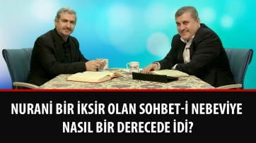 Nurani bir iksir olan sohbet-i Nebeviye nasıl bir derecede idi?