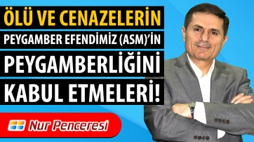 Ölü ve Cenazelerin Peygamberimiz Efendimiz (asm)'in Peygamberliğini Kabul Etmeleri!