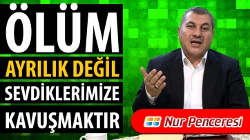 Ölüm Ayrılık Değil, Sevdiklerimize Kavuşmaktır!