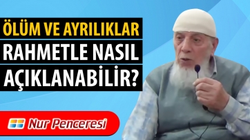 Ölüm ve ayrılıklar, rahmetle nasıl açıklanabilir?