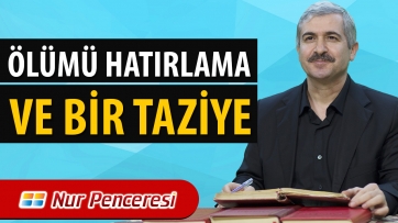 Ölümü Hatırlama ve Bir Taziye!