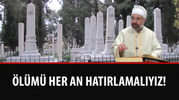 Ölümü Her An Hatırlamalıyız!