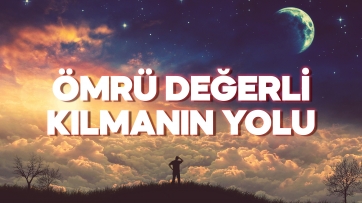 Ömrü Değerli Kılmanın Yolu