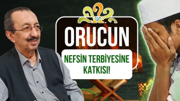 Orucun, nefsin terbiyesine katkısı!