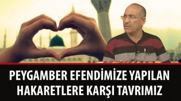 Peygamber Efendimize Yapılan Hakaretlere Karşı Tavrımız