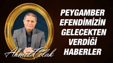 Peygamberimizin gelecekten verdiği haberleri nasıl değerlendirmeliyiz?