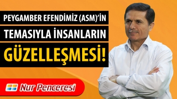  Peygamberimiz Efendimiz (asm)'in Temasıyla İnsanların Güzelleşmesi!