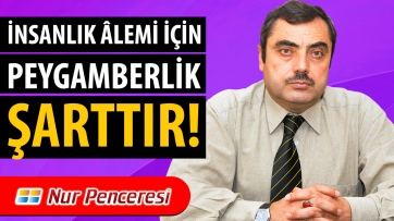 İnsanlık Âlemi İçin Peygamberlik Şarttır!