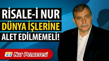 Risale-i Nur Dünya İşlerine Alet Edilmemeli!