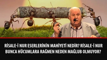 Risale-i Nur eserlerinin mahiyeti nedir? Risale-i Nur bunca hücumlara rağmen neden mağlub olmuyor?