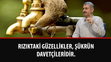Rızıktaki güzellikler, şükrün davetçileridir.