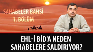 Ehl-i Bid'a Neden Sahabelere Saldırıyor?