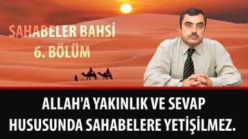 Allah'a yakınlık ve sevap hususunda sahabelere yetişilmez!
