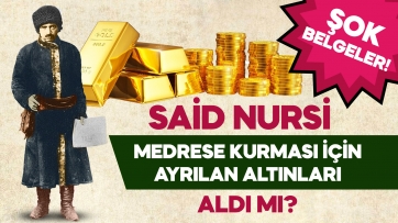 Said Nursi, medrese kurması için ayrılan altınları aldı mı?