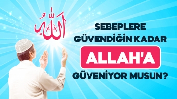 Sebeplere güvendiğin kadar Allah'a güveniyor musun?