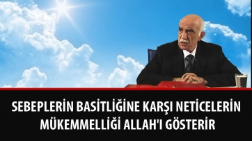 Sebeplerin Basitliğine Karşı Neticelerin Mükemmelliği Allah'ı Gösterir 