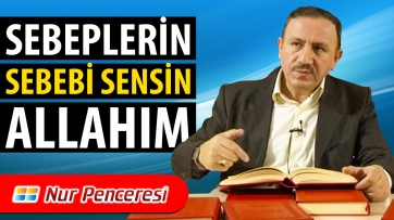 Sebeplerin Sebebi Sensin Allahım!