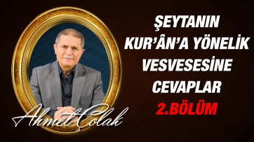 Şeytan ve tabilerinin Kur’ân’a yönelik vesvesesine cevaplar - 2. Bölüm