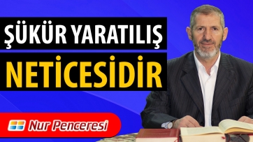 Şükür Yaratılış Neticesidir!