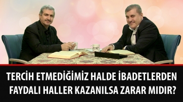 Tercih etmediğimiz halde ibadetlerden faydalı haller kazanılsa zarar mıdır?