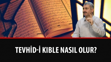 Tevhid-i Kıble Nasıl Olur?