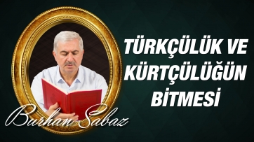 Kürtçülüğün bitmesi Türkçülüğün bitmesine bağlıdır...