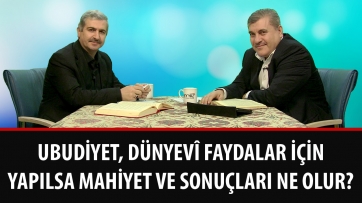 Ubudiyet, dünyevî faydalar için yapılsa mahiyet ve sonuçları ne olur?