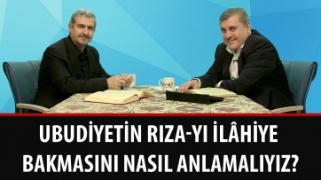 Ubudiyetin Rıza-yı İlâhiye bakmasını nasıl anlamalıyız?