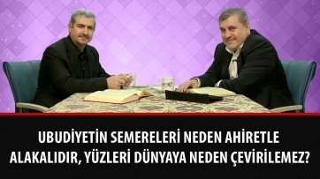 Ubudiyetin semereleri neden ahiretle alakalıdır, yüzleri dünyaya neden çevirilemez?