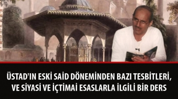 Üstad'ın Eski Said döneminden bazı tesbitleri, ve siyasi ve içtimai esaslarla alakalı bir ders