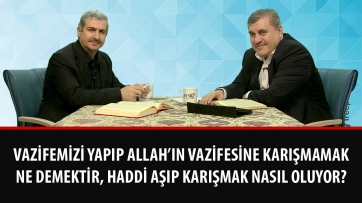 Vazifemizi yapıp Allah’ın vazifesine karışmamak ne demektir, haddi aşıp karışmak nasıl oluyor?