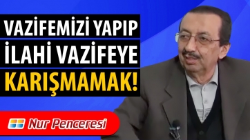 Vazifemizi Yapıp İlahi Vazifeye Karışmamalıyız!