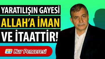 Yaratılışın Gayesi Allah'a İman ve İtaattir!