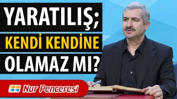 Yaratılış; kendi kendine olamaz mı?..